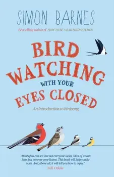 Birdwatching with your Eyes Closed. An Introduction to Birdsong, Paperback/Simon Barnes