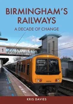 Birmingham's Railways. A Decade of Change, Paperback/Kris Davies