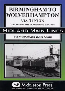 Birmingham to Wolverhampton Via Tipton. Including the Harborne Branch, Hardback/Keith Smith
