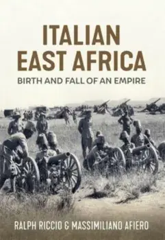 Birth and Fall of an Empire. The Italian Army in East Africa 1935-41, Hardback/Ralph Riccio
