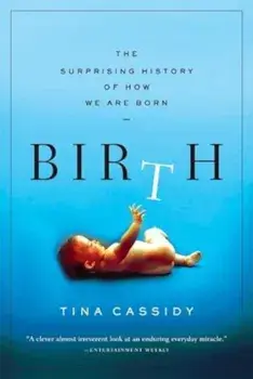 Birth: The Surprising History of How We Are Born, Paperback/Tina Cassidy