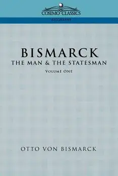 Bismarck: The Man & the Statesman, Vol. 1/Otto Von Bismarck