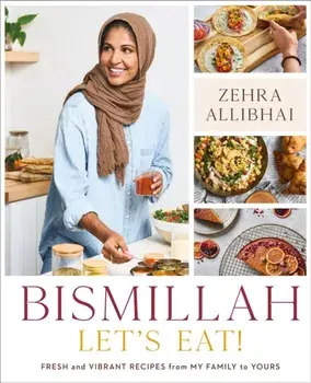 Bismillah, Let's Eat!. Fresh and Vibrant Recipes from my Family to Yours, Hardback/Zehra Allibhai