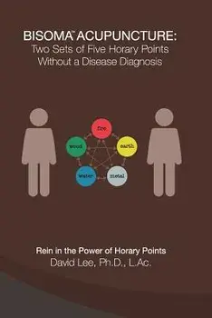 Bisoma Acupuncture: Two Sets of Five Horary Points Without a Disease Diagnosis, Paperback/David Lee