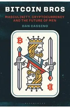 Bitcoin Bros: Masculinity, Cryptocurrency, and the Future of Men - Dan Cassino