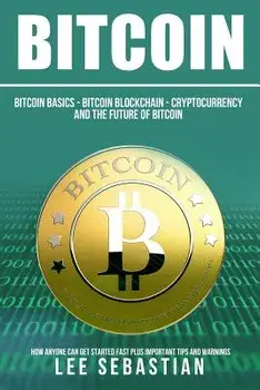 Bitcoin: The Bitcoin Basics: Bitcoin - Blockchain - Cryptocurrency and the Future of Bitcoin, Paperback/Lee Sebastian