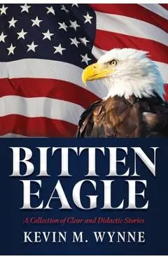Bitten Eagle: A Collection of Clear and Didactic Stories - Kevin M. Wynne