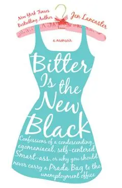 Bitter Is the New Black: Confessions of a Condescending, Egomaniacal, Self-Centered Smartass, Or, Why You Should Never Carry a Prada Bag to the - Jen Lancaster
