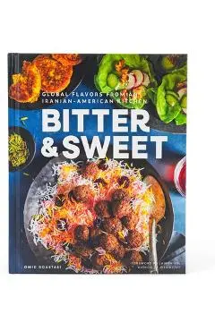 Bitter & Sweet: Global Flavors from an Iranian-American Kitchen [A Cookbook] - Omid Roustaei