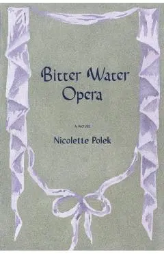 Bitter Water Opera - Nicolette Polek