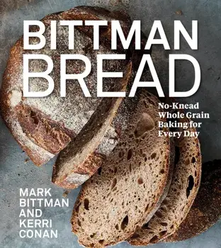 Bittman Bread. No-Knead Whole Grain Baking for Every Day, Hardback/Mark Bittman