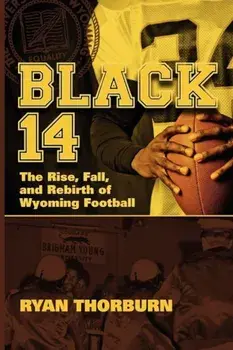 Black 14: The Rise, Fall and Rebirth of Wyoming Football, Paperback/Ryan Thorburn