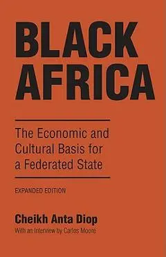 Black Africa: The Economic and Cultural Basis for a Federated State - Cheikh Anta Diop