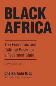 Black Africa: The Economic and Cultural Basis for a Federated State, Paperback/Cheikh Anta Diop