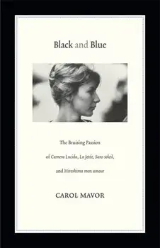Black and Blue. The Bruising Passion of Camera Lucida, La Jete, Sans soleil, and Hiroshima mon amour, Paperback/Carol Mavor