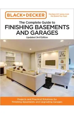 Black and Decker the Complete Guide to Finishing Basements and Garages 3rd Edition: Projects and Practical Solutions for Finishing Basements and Upgra - Editors Of Cool Springs Press