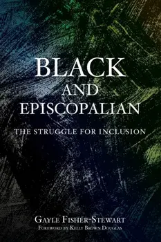 Black and Episcopalian: The Struggle for Inclusion, Paperback/Gayle Fisher-Stewart