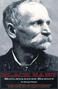 Black Bart: Boulevardier Bandit: The Saga of California's Most Mysterious Stagecoach Robber and the Men Who Sought to Capture Him, Paperback/George Hoeper