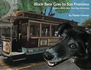 Black Bear Goes to San Francisco: Another Black Bear Sled Dog Adventure, Paperback/Denise Lawson