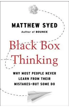 Black Box Thinking: Why Most People Never Learn from Their Mistakes--But Some Do - Matthew Syed