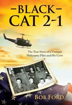 Black Cat 2-1: The True Story of a Vietnam Helicopter Pilot and His Crew, Paperback/Bob Ford
