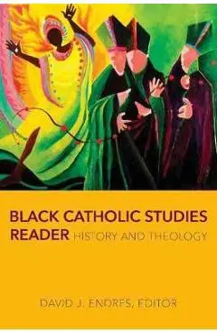 Black Catholic Studies Reader: History and Theology - David J. Endres
