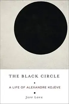 Black Circle. A Life of Alexandre Kojeve, Paperback/Jeff Love