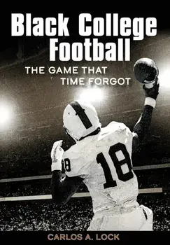 Black College Football: The Game That Time Forgot, Hardcover/Carlos A. Lock