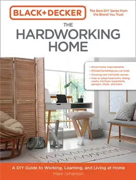 Black & Decker The Hardworking Home. A DIY Guide to Working, Learning, and Living at Home, Paperback/Mark Johanson