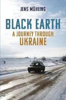 Black Earth. A Journey through Ukraine, Paperback/Jens Muhling