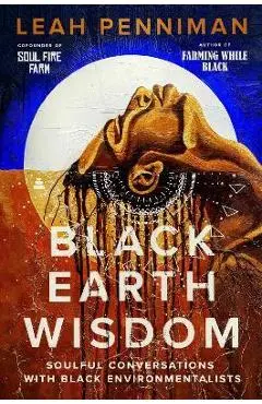 Black Earth Wisdom: Soulful Conversations with Black Environmentalists - Leah Penniman