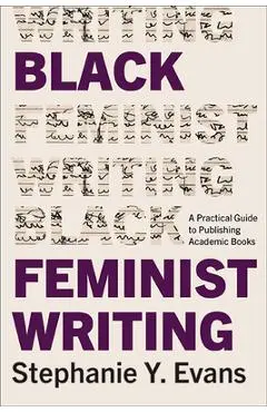 Black Feminist Writing: A Practical Guide to Publishing Academic Books - Stephanie Y. Evans