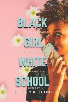 Black Girl, White School: Thriving, Surviving and No, You Can't Touch My Hair. an Anthology, Paperback/Olivia V. G. Clarke