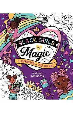 Black Girls Are Magic: A Coloring Book for Girls Who Rock - Danielle Arrington