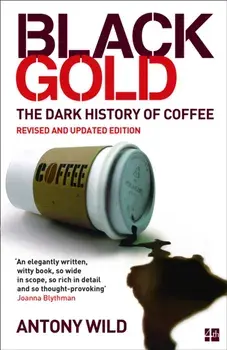 Black Gold. The Dark History of Coffee, Paperback/Antony Wild