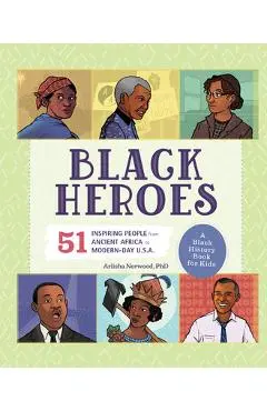 Black Heroes: A Black History Book for Kids: 51 Inspiring People from Ancient Africa to Modern-Day U.S.A. - Arlisha Norwood