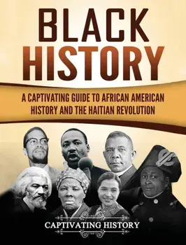 Black History: A Captivating Guide to African American History and the Haitian Revolution, Hardcover/Captivating History