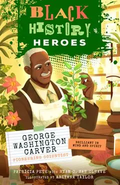 Black History Heroes: George Washington Carver - Patricia Pete