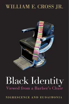Black Identity Viewed from a Barber's Chair: Nigrescence and Eudaimonia, Paperback/William E. Cross Jr