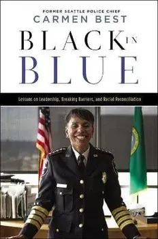 Black in Blue: Lessons on Leadership, Breaking Barriers, and Racial Reconciliation, Paperback/Carmen Best