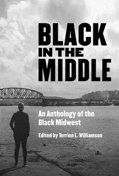 Black in the Middle: An Anthology of the Black Midwest, Paperback/Terrion L. Williamson