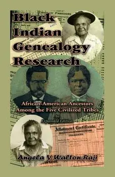 Black Indian Genealogy Research: African-American Ancestors Among the Five Civilized Tribes, An Expanded Edition/Angela Y. Walton-Raji