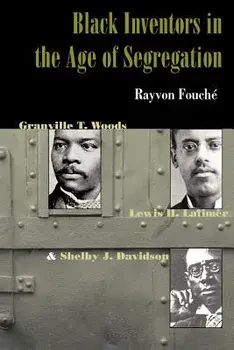 Black Inventors in the Age of Segregation: Granville T. Woods, Lewis H. Latimer, and Shelby J. Davidson, Paperback/Rayvon Fouche