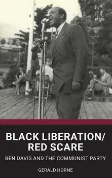 Black Liberation / Red Scare: Ben Davis and the Communist Party, Hardcover/Gerald Horne