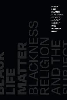 Black Life Matter. Blackness, Religion, and the Subject, Paperback/Biko Mandela Gray
