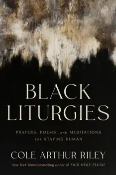Black Liturgies. Prayers, poems and meditations for staying human, Hardback/Cole Arthur Riley