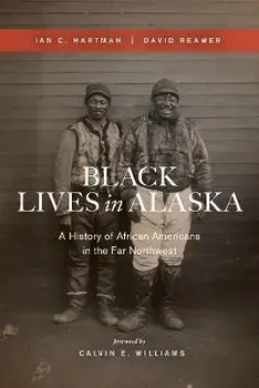 Black Lives in Alaska: A History of African Americans in the Far Northwest, Paperback/Ian C. Hartman