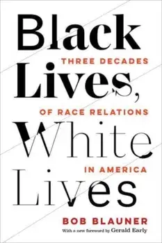 Black Lives, White Lives. Three Decades of Race Relations in America, Paperback/Bob Blauner
