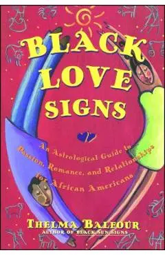 Black Love Signs: An Astrological Guide to Passion, Romance, and Relationships for African Americans - Thelma Balfour
