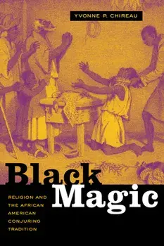 Black Magic: Religion and the African American Conjuring Tradition, Paperback/Yvonne P. Chireau